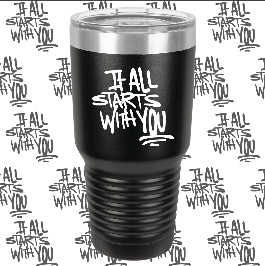 It All Starts with You 30 oz Tumbler